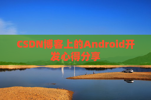 CSDN博客上的Android开发心得分享